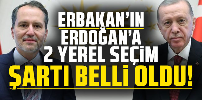 Erbakan'ın Erdoğan'a 2 yerel seçim şartı belli oldu!