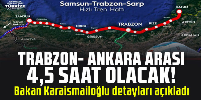Hızlı Tren hattı ile Trabzon-Ankara arası 4,5 saat olacak!