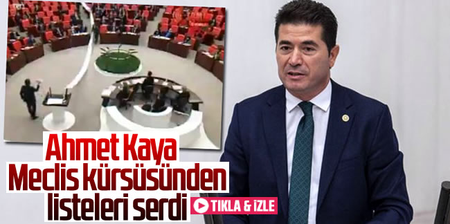 CHP'li Ahmet Kaya Meclis kürsüsünden listeleri serdi!
