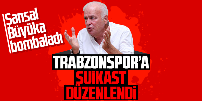 Şansal Büyüka: 'Trabzonspor suikasta uğradı'