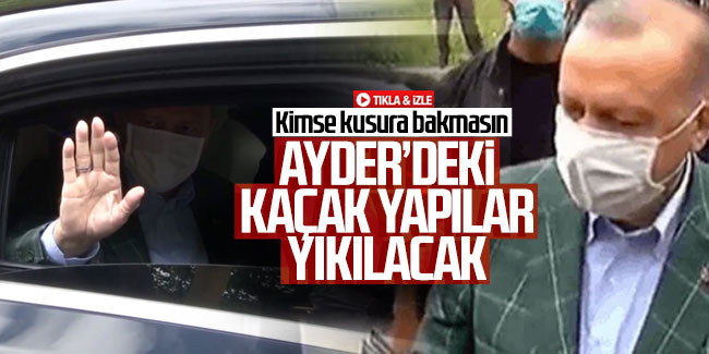Erdoğan: Ayder'deki kaçak yapılar yıkılacak
