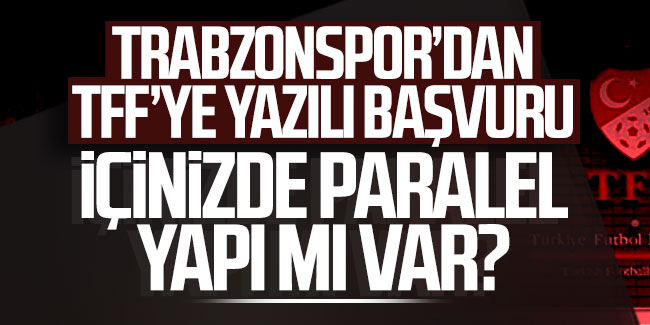 Trabzonspor'dan TFF'ye yazılı başvuru: İçinizde paralel yapı mı var?