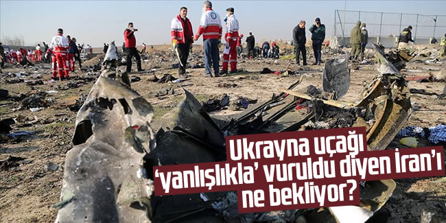 Ukrayna uçağı 'yanlışlıkla' vuruldu diyen İran'ı ne bekliyor?