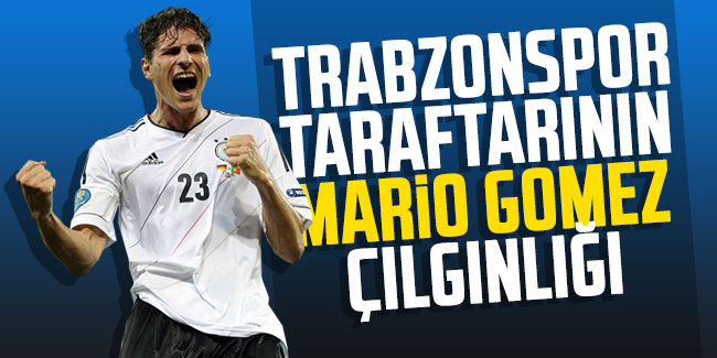 Trabzonspor taraftarının Mario Gomez çılgınlığı