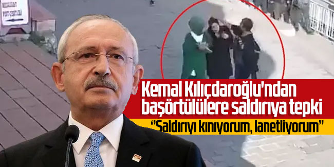 Kemal Kılıçdaroğlu'ndan başörtülülere saldırıya tepki