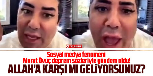 Sosyal medya fenomeni Murat Övüç deprem sözleriyle gündem oldu!