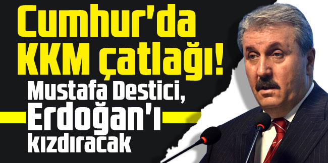 Cumhur'da KKM çatlağı! Mustafa Destici, Erdoğan'ı kızdıracak