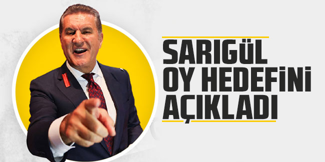 Mustafa Sarıgül oy hedefini açıkladı!