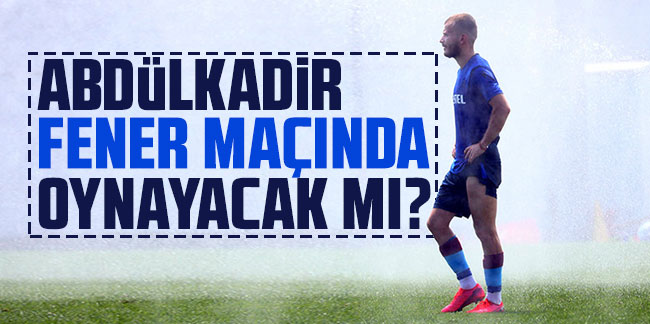 Abdülkadir Parmak, Fenerbahçe maçında oynayacak mı?