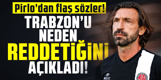 Pirlo Trabzonspor'u neden reddettiğini açıkladı!