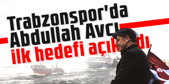 Trabzonspor'da Abdullah Avcı ilk hedefi açıkladı!