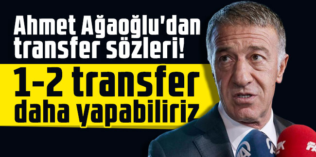 Ahmet Ağaoğlu'dan transfer sözleri! "1-2 transfer daha yapabiliriz''