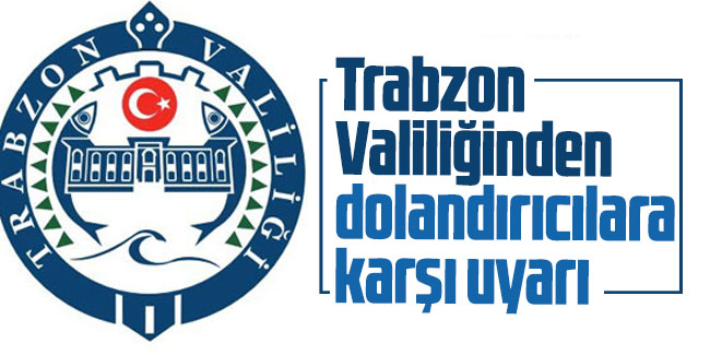 Trabzon Valiliğinden dolandırıcılara karşı uyarı