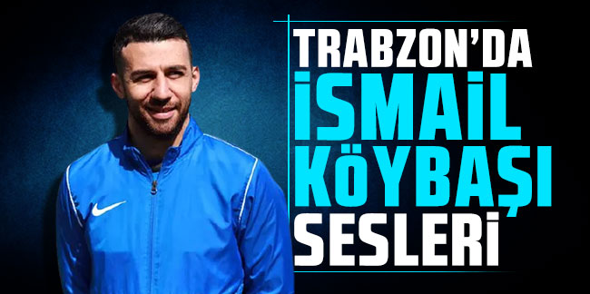 Trabzonspor'da İsmail Köybaşı sesleri