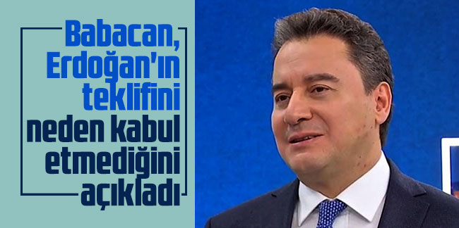 Babacan, Erdoğan'ın teklifini neden kabul etmediğini açıkladı