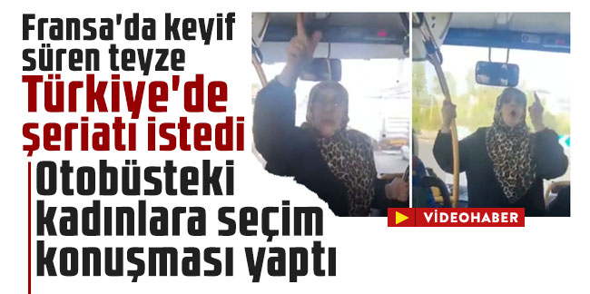 Fransa'da keyif süren teyze Türkiye'de şeriatı istedi: Otobüsteki kadınlara seçim konuşması yaptı