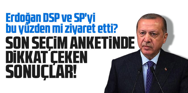 Erdoğan DSP ve SP'yi bu yüzden mi ziyaret etti? Dikkat çeken seçim anketi!