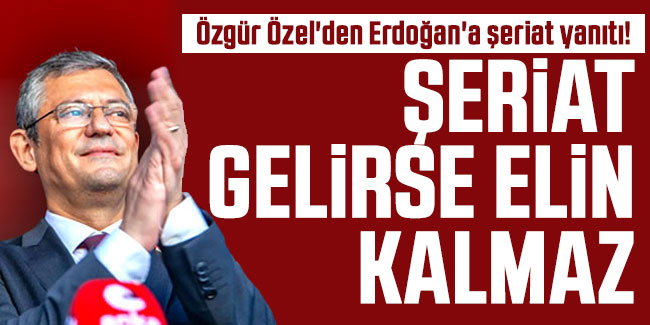 Özgür Özel'den Erdoğan'a şeriat yanıtı! Şeriat gelirse elin kalmaz