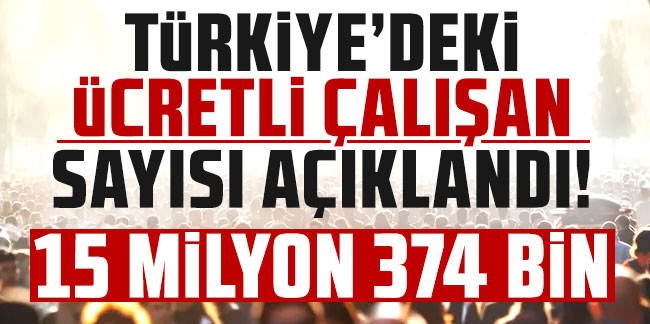 Türkiye'deki ücretli çalışan sayısı açıklandı!