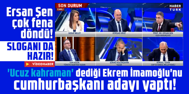 Ersan Şen çok fena döndü! 'Ucuz kahraman' dediği Ekrem İmamoğlu'nu cumhurbaşkanı adayı yaptı! Sloganı da hazır!