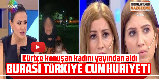 Kürtçe konuşan kadını yayından aldı: Burası Türkiye Cumhuriyeti