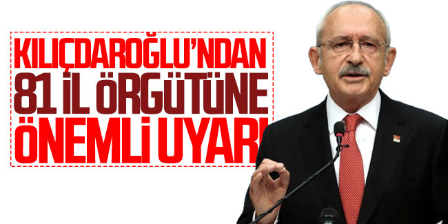 Kılıçdaroğlu'ndan 81 il örgütüne uyarı! 
