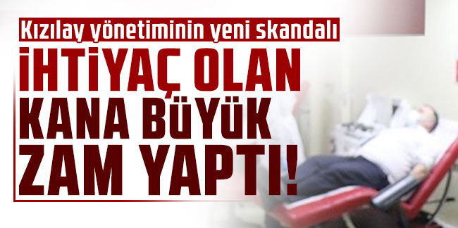 Türk Kızılay yönetimi ihtiyaç olan kan için büyük zam yaptı!