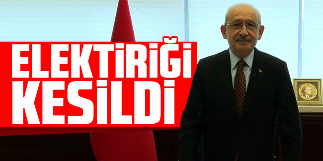 Kemal Kılıçdaroğlu’nun elektriğini kestiler