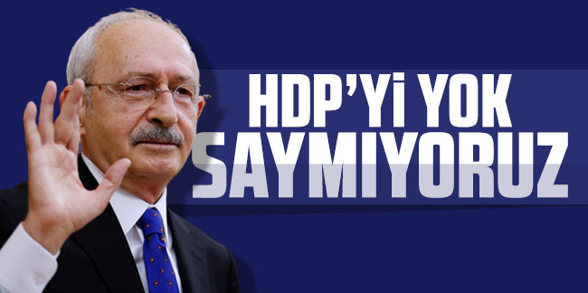 Kemal Kılıçdaroğlu: HDP'yi yok saymıyoruz
