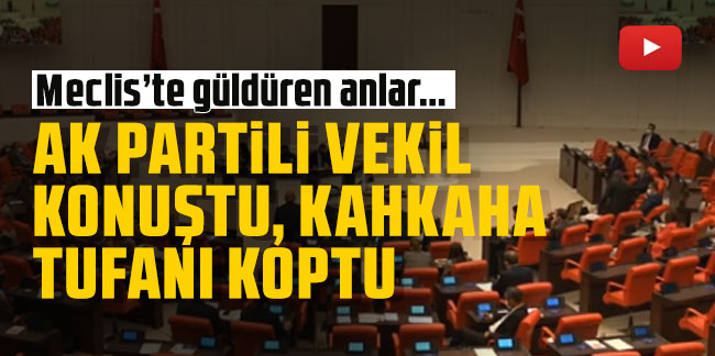 Meclis'te güldüren anlar... AK Partili vekil konuştu, TBMM'den kahkahalar yükseldi