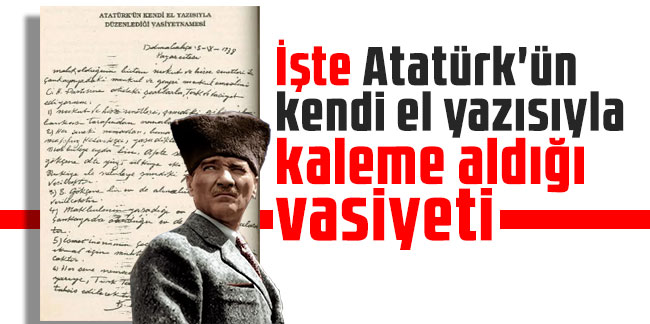 İşte Atatürk'ün kendi el yazısıyla kaleme aldığı vasiyeti