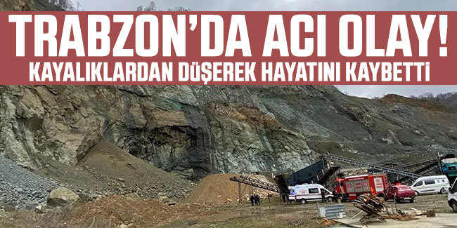 Trabzon'da acı olay! Kayalıklardan düşerek hayatını kaybetti