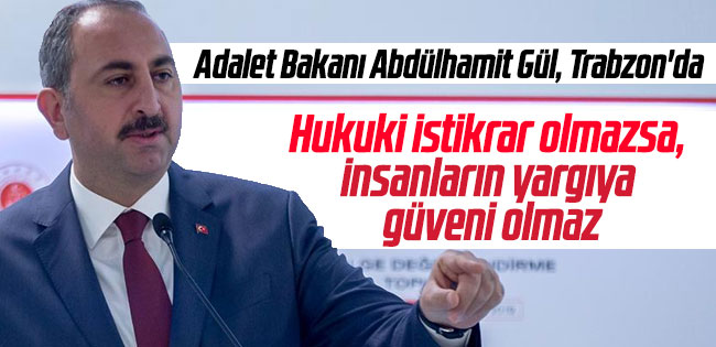 Adalet Bakanı Abdülhamit Gül, hukuki istikrar olmazsa, insanların yargıya güveni olmaz