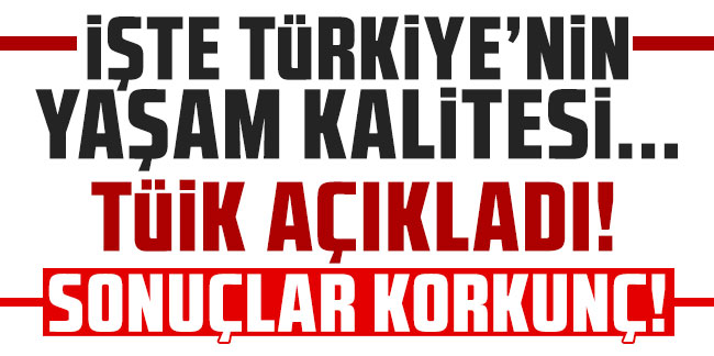 İşte Türkiye’nin yaşam kalitesi… TÜİK açıkladı, sonuçlar korkunç!