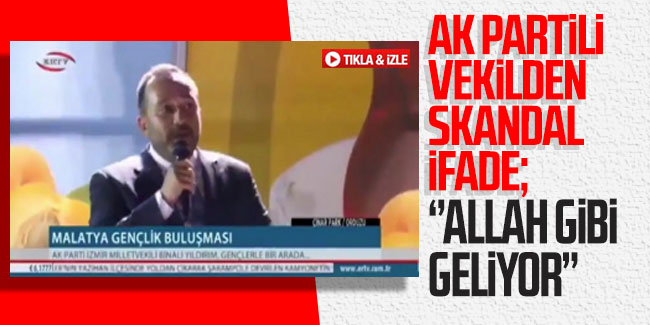 AK Partili vekilden skandal ifade: "Allah gibi geliyor" 