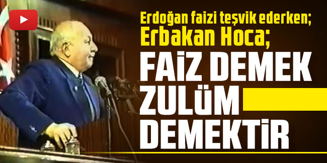 Erdoğan faizi teşvik ederken; Erbakan Hoca: Faiz demek, zulüm demektir