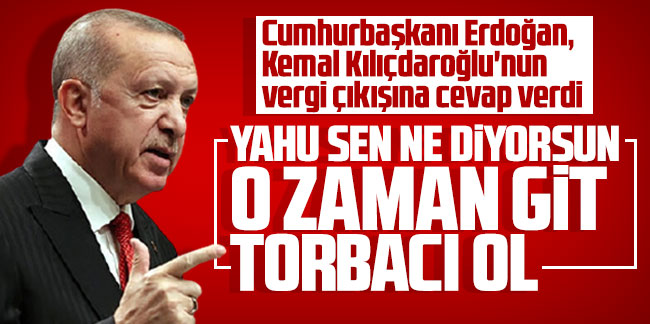 Cumhurbaşkanı Erdoğan, Kemal Kılıçdaroğlu'nun vergi çıkışına cevap verdi