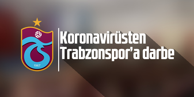 Koronavirüsten Trabzonspor'a büyük darbe