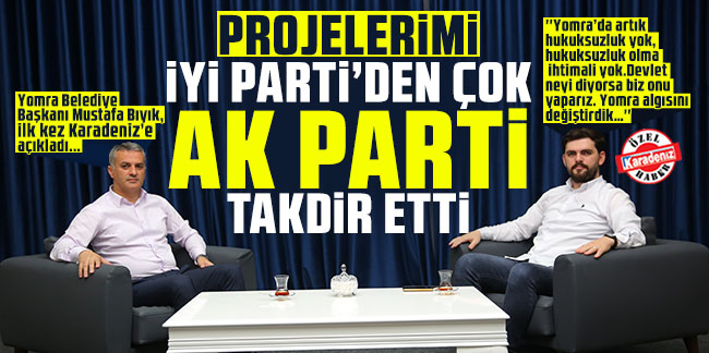 Yomra Belediye Başkanı Mustafa Bıyık: Projelerimi İYİ Partililerden çok AK Partililer takdir etti