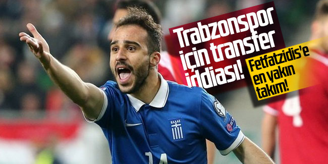 Trabzonspor için transfer iddiası: Fetfatzidis'e en yakın takım!