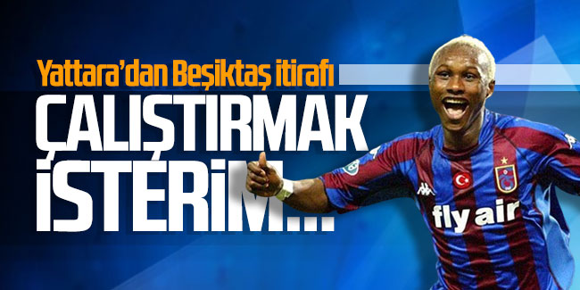Yattara’dan Beşiktaş itirafı: Çalıştırmak isterim…