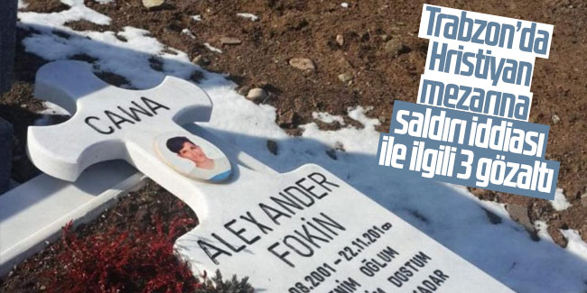 Trabzon’da Hristiyan mezarına saldırı iddiası ile ilgili 3 gözaltı