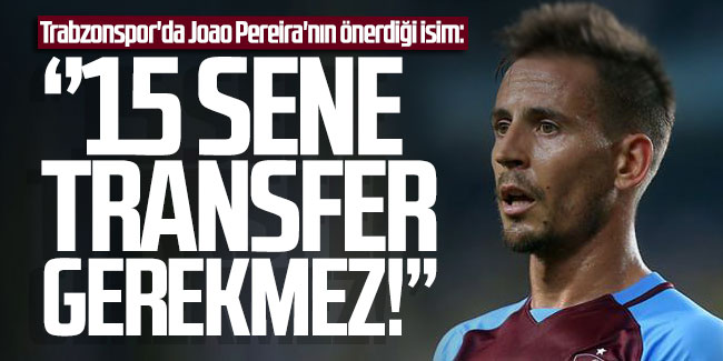 Trabzonspor'da Joao Pereira'nın önerdiği isim: ''15 sene transfer gerekmez!''