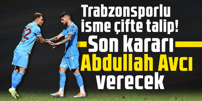 Trabzonsporlu isme çifte talip! Son kararı Abdullah Avcı verecek