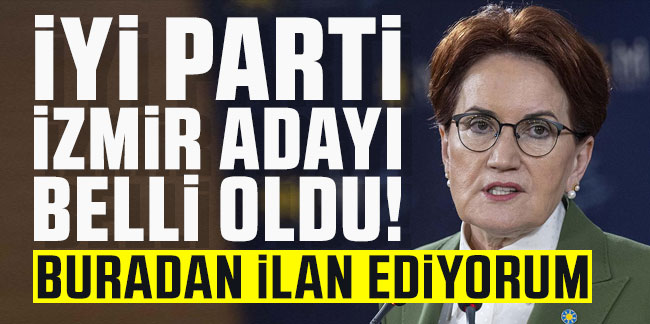 Meral Akşener İYİ Parti'nin İzmir adayını açıkladı!