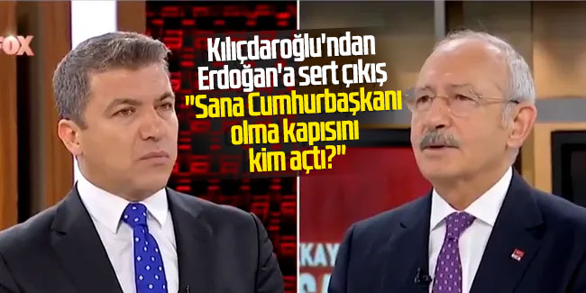 Kılıçdaroğlu'ndan Erdoğan'a sert çıkış "Sana Cumhurbaşkanı olma kapısını kim açtı?"
