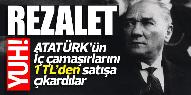 YUH! Atatürk'ün iç çamaşırlarını 1 TL'den satışa çıkardılar!