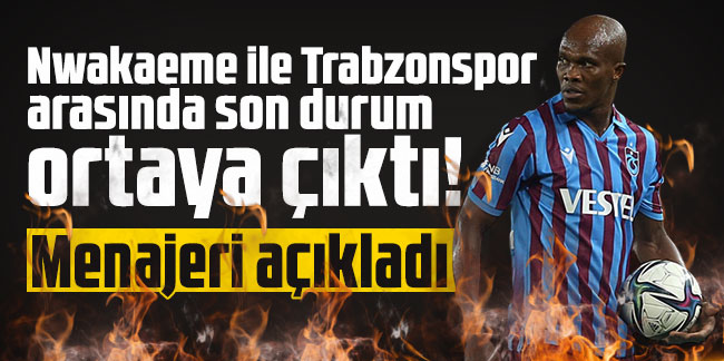 Nwakaeme ile Trabzonspor arasında son durum ortaya çıktı! Menajeri Deniz Türker açıkladı
