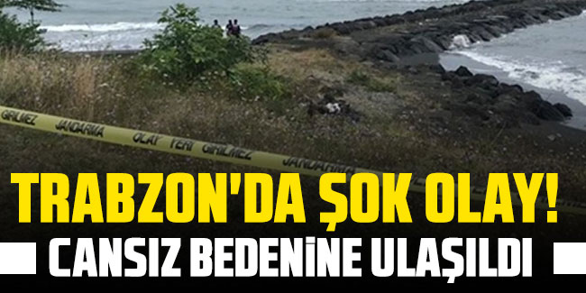 Trabzon'da şok olay! Cansız bedenine ulaşıldı