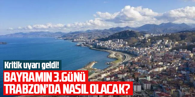Bayramı 3. günü Trabzon'da hava nasıl olacak? Kritik uyarı geldi